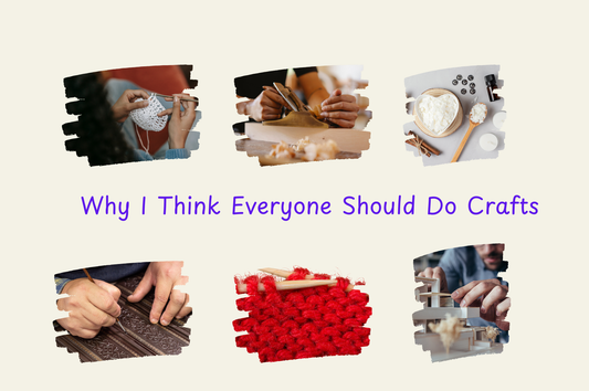 Why Everyone Should Do Crafts: Yes, Even You!